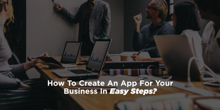 How To Create An App For Your Business In Easy Steps?