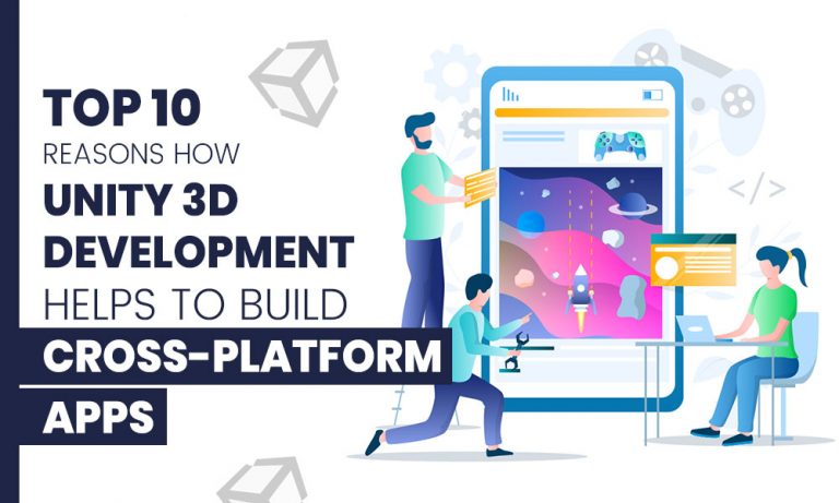 Top 10 Reasons how Unity 3D Development helps to Build Cross-Platform Apps