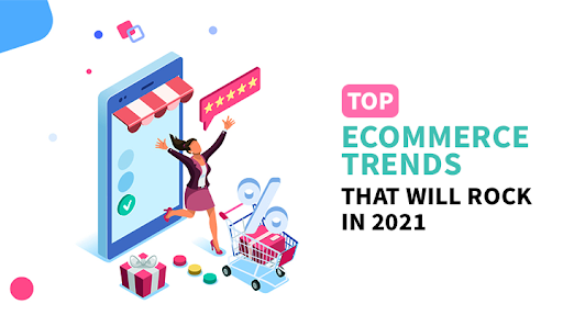 Top E-commerce Trends That Will Rock In 2021